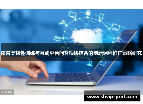 体育柔韧性训练与互动平台问答模块结合的创新课程推广策略研究